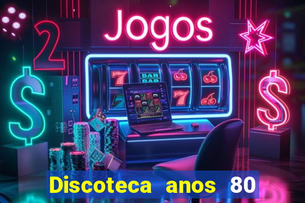 Discoteca anos 80 internacional sua musica